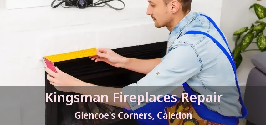 Kingsman Fireplaces Repair Glencoe's Corners, Caledon - ON