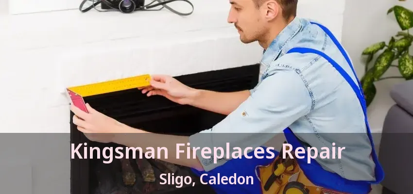 Kingsman Fireplaces Repair Sligo, Caledon - ON