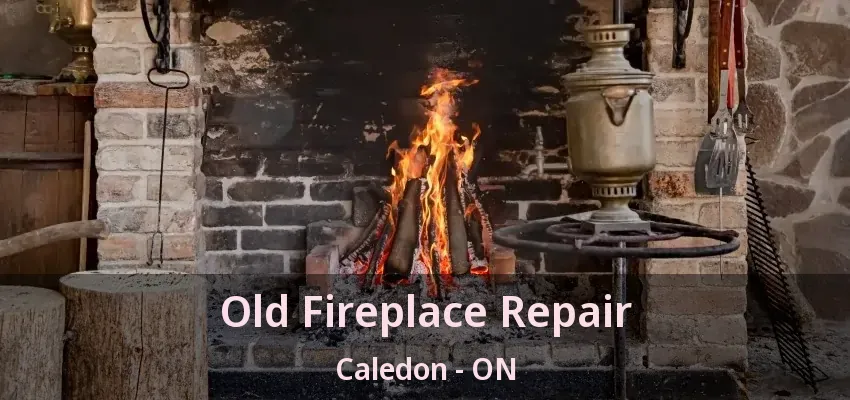 Old Fireplace Repair Caledon - ON