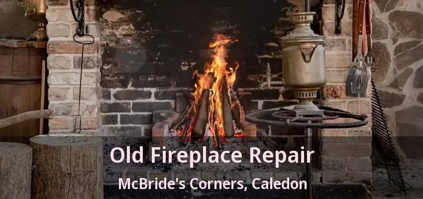 Old Fireplace Repair McBride's Corners, Caledon - ON