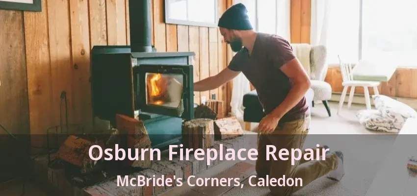 Osburn Fireplace Repair McBride's Corners, Caledon - ON