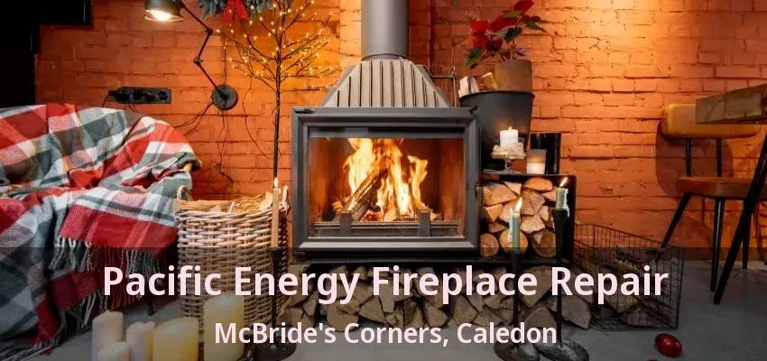 Pacific Energy Fireplace Repair McBride's Corners, Caledon - ON