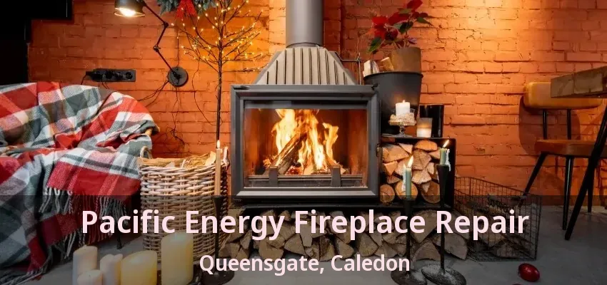 Pacific Energy Fireplace Repair Queensgate, Caledon - ON