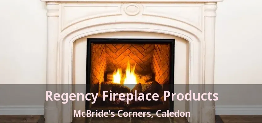 Regency Fireplace Products McBride's Corners, Caledon - ON