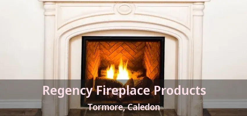 Regency Fireplace Products Tormore, Caledon - ON