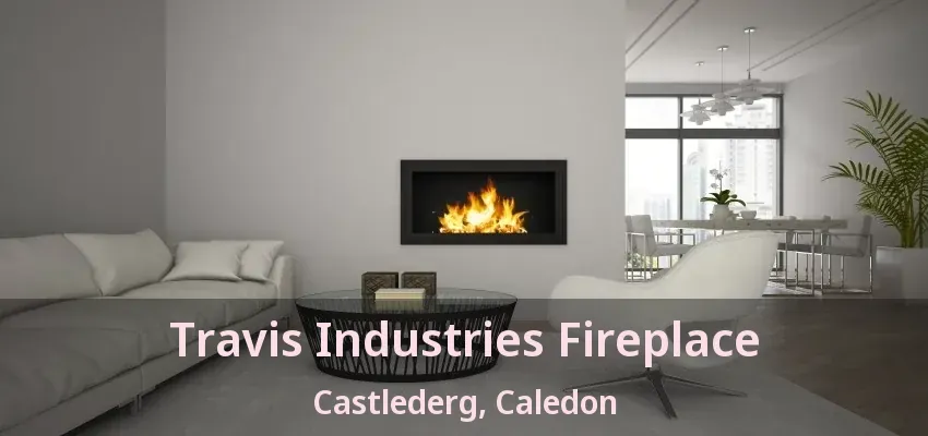 Travis Industries Fireplace Castlederg, Caledon - ON