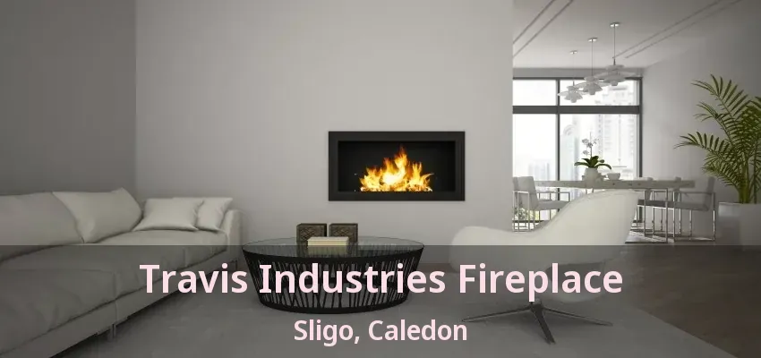 Travis Industries Fireplace Sligo, Caledon - ON