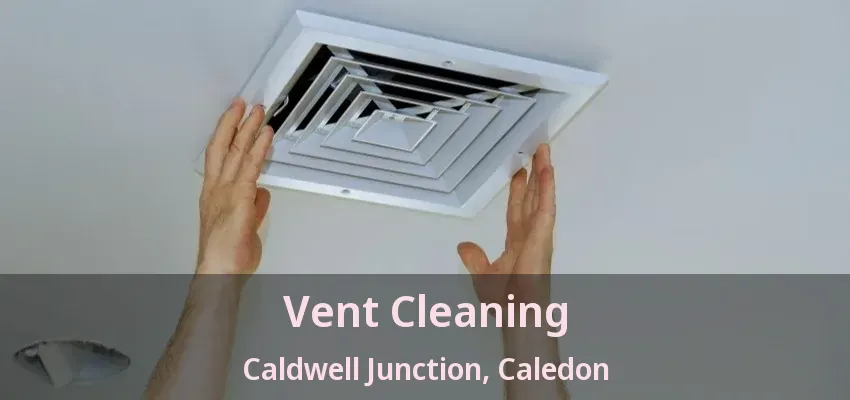 Vent Cleaning Caldwell Junction, Caledon - ON