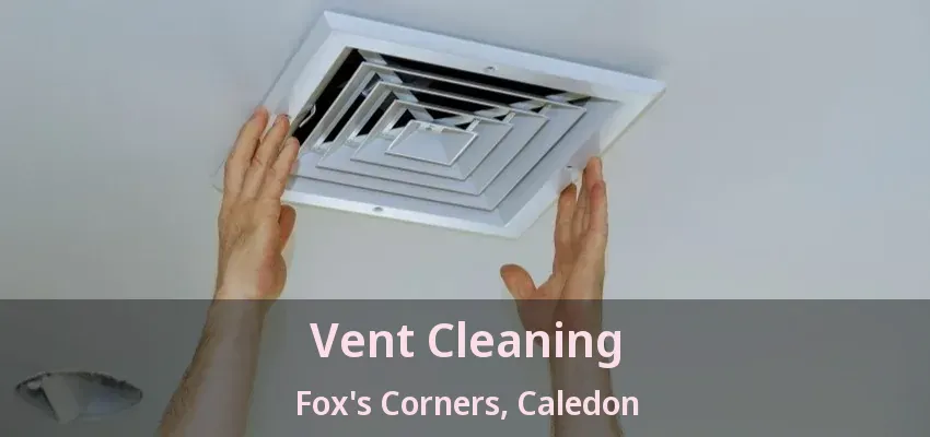 Vent Cleaning Fox's Corners, Caledon - ON