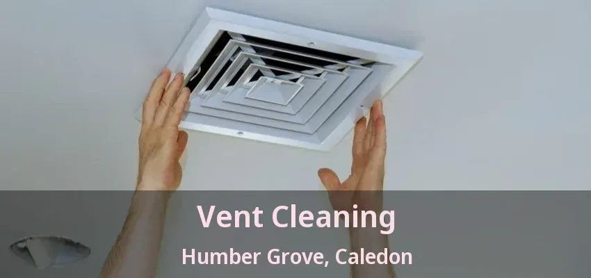 Vent Cleaning Humber Grove, Caledon - ON
