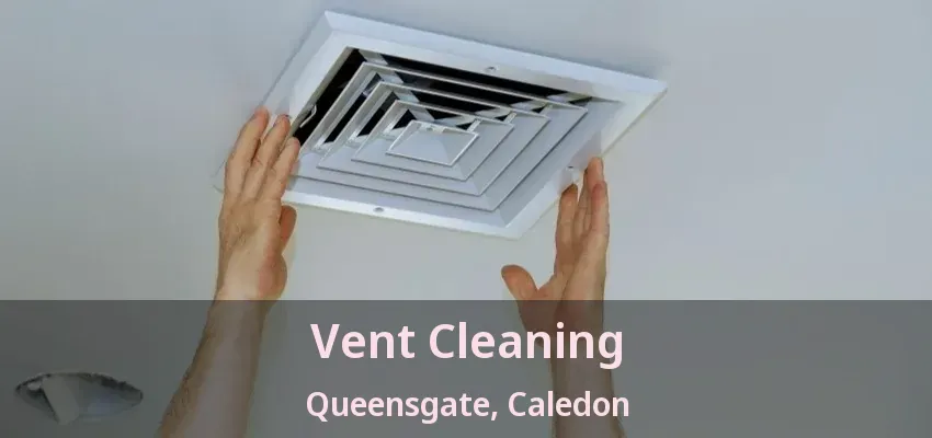 Vent Cleaning Queensgate, Caledon - ON