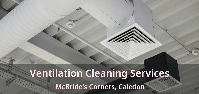 Ventilation Cleaning Services McBride's Corners, Caledon - ON