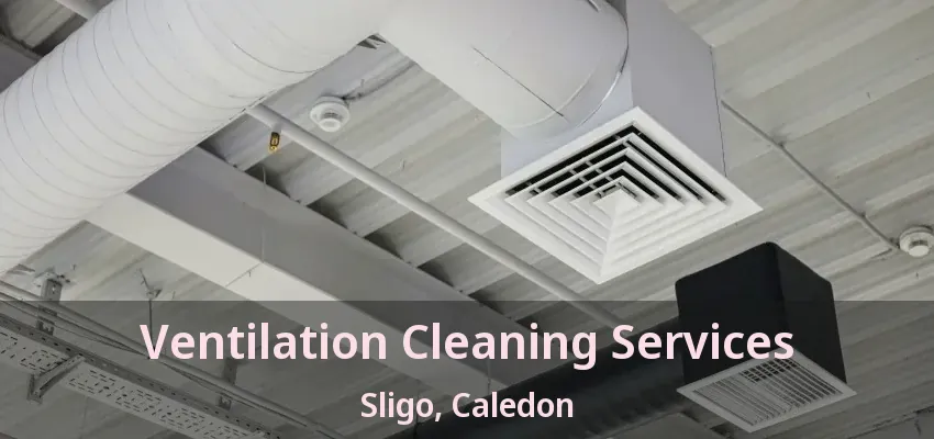 Ventilation Cleaning Services Sligo, Caledon - ON
