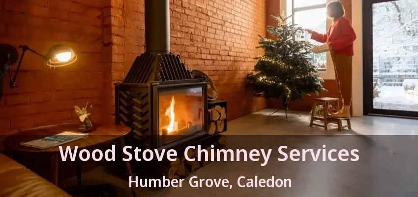 Wood Stove Chimney Services Humber Grove, Caledon - ON