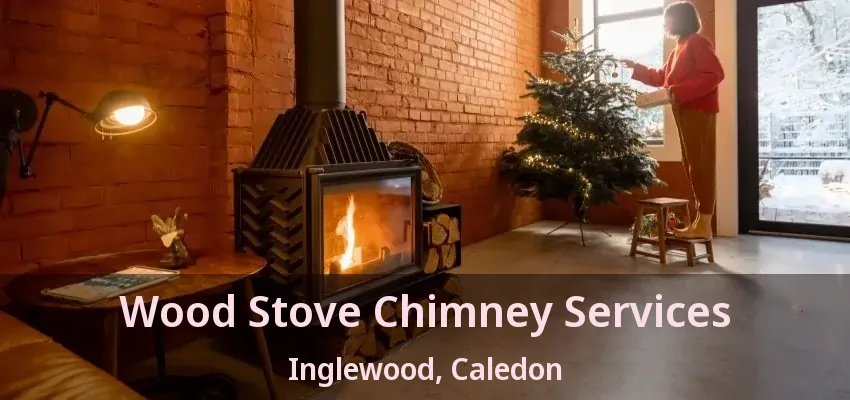 Wood Stove Chimney Services Inglewood, Caledon - ON