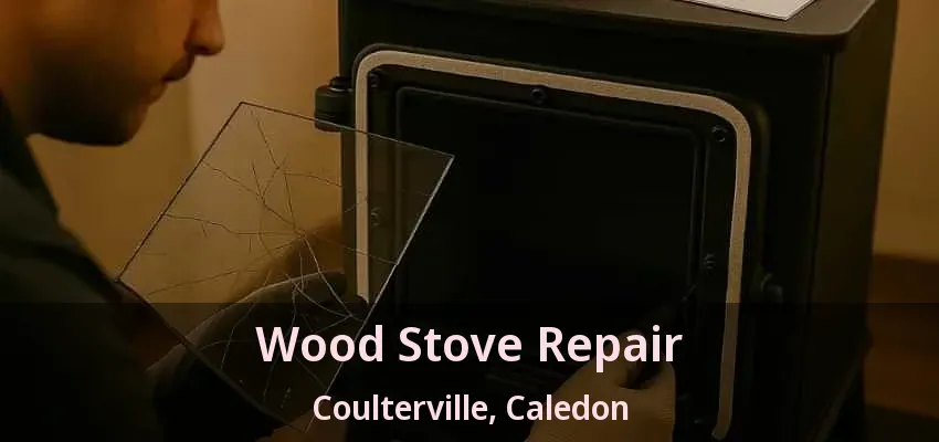 Wood Stove Repair Coulterville, Caledon - ON