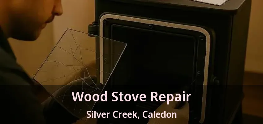 Wood Stove Repair Silver Creek, Caledon - ON